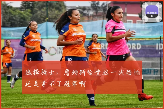 选择骑士，詹姆斯哈登这一次恐怕还是拿不了冠军啊