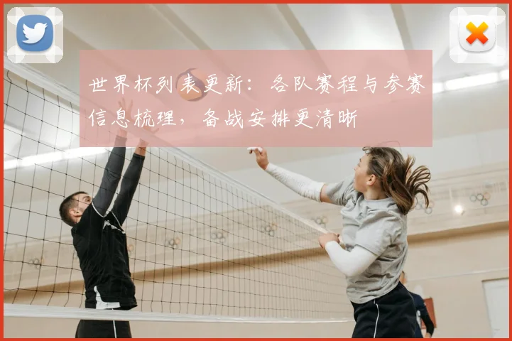 世界杯列表更新:各队赛程与参赛信息梳理,备战安排更清晰