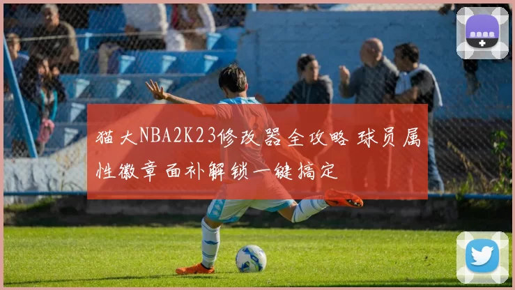 猫大NBA2K23修改器全攻略 球员属性徽章面补解锁一键搞定