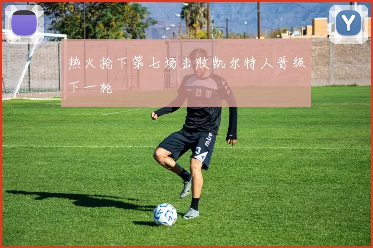 热火抢下第七场击败凯尔特人晋级下一轮
