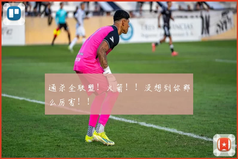 通杀全联盟!火箭!!没想到你那么厉害!!