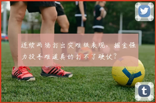 连续两场打出灾难级表现，掘金强力投手难道真的打不了硬仗？