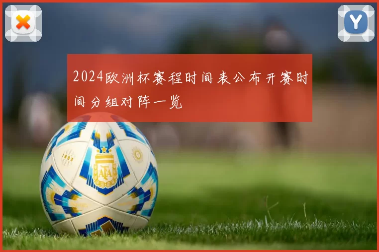 2024欧洲杯赛程时间表公布开赛时间分组对阵一览