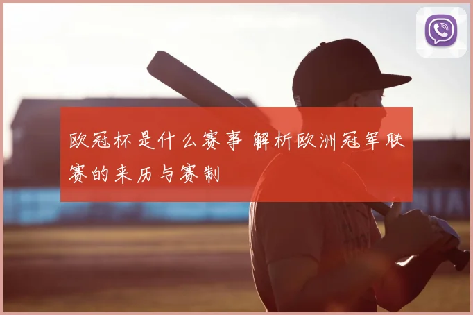 欧冠杯是什么赛事 解析欧洲冠军联赛的来历与赛制