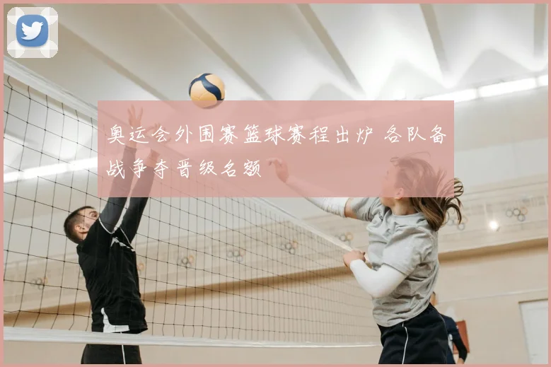 奥运会外围赛篮球赛程出炉 各队备战争夺晋级名额