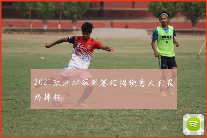 2021欧洲杯冠军赛程揭晓意大利最终捧杯