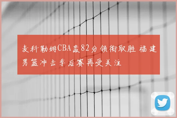 麦科勒姆CBA轰82分领衔取胜 福建男篮冲击季后赛再受关注