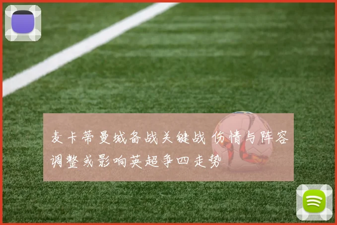 麦卡蒂曼城备战关键战 伤情与阵容调整或影响英超争四走势